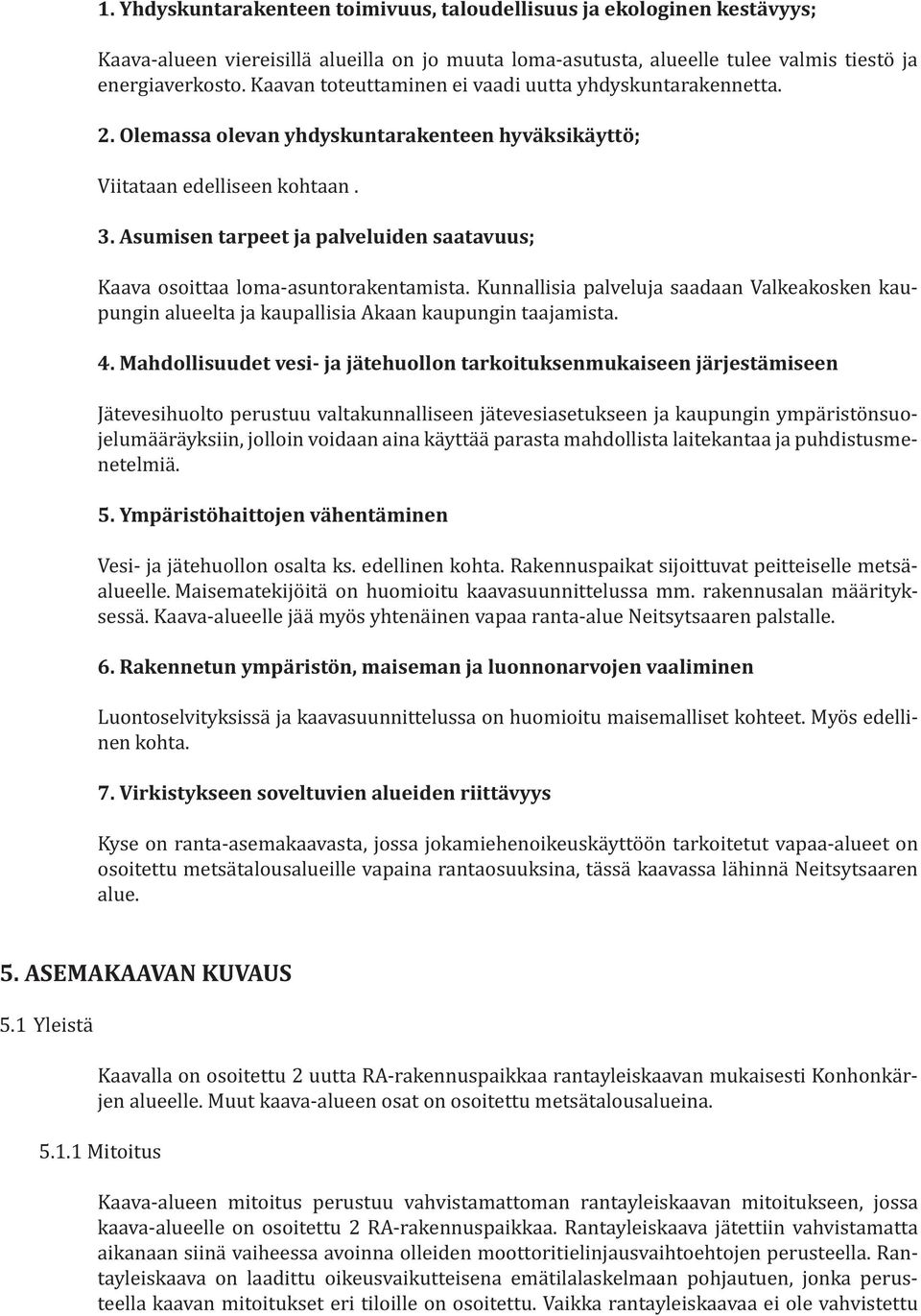 Asumisen tarpeet ja palveluiden saatavuus; Kaava osoittaa loma-asuntorakentamista. Kunnallisia palveluja saadaan Valkeakosken kaupungin alueelta ja kaupallisia Akaan kaupungin taajamista. 4.