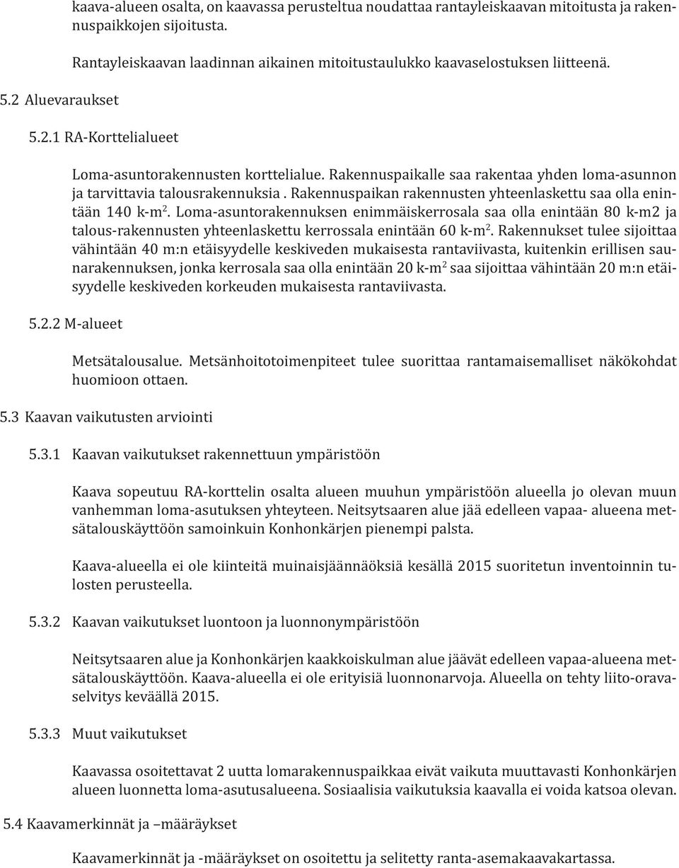 Rakennuspaikalle saa rakentaa yhden loma-asunnon ja tarvittavia talousrakennuksia. Rakennuspaikan rakennusten yhteenlaskettu saa olla enintään 140 k-m 2.