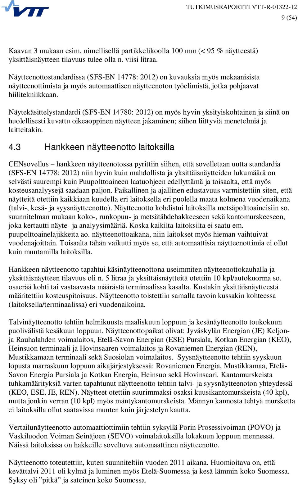 Näytekäsittelystandardi (SFS-EN 14780: 2012) on myös hyvin yksityiskohtainen ja siinä on huolellisesti kuvattu oikeaoppinen näytteen jakaminen; siihen liittyviä menetelmiä ja laitteitakin. 4.