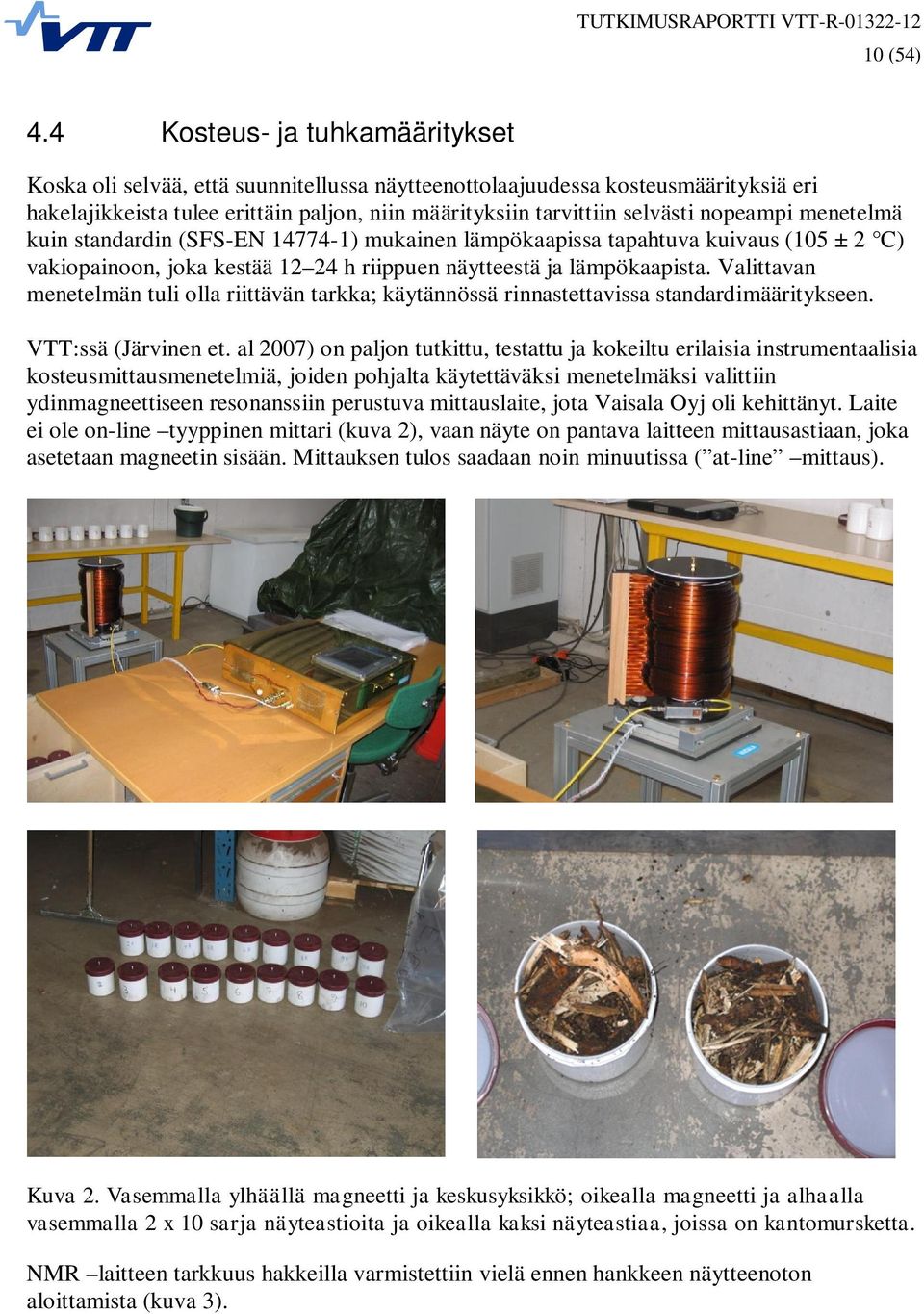 nopeampi menetelmä kuin standardin (SFS-EN 14774-1) mukainen lämpökaapissa tapahtuva kuivaus (105 ± 2 C) vakiopainoon, joka kestää 12 24 h riippuen näytteestä ja lämpökaapista.