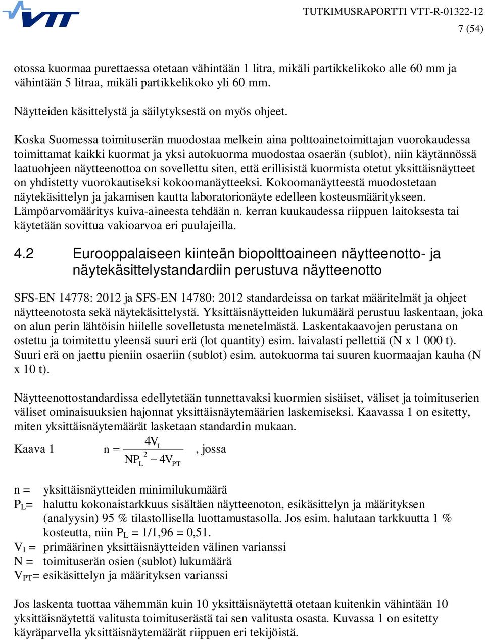 Koska Suomessa toimituserän muodostaa melkein aina polttoainetoimittajan vuorokaudessa toimittamat kaikki kuormat ja yksi autokuorma muodostaa osaerän (sublot), niin käytännössä laatuohjeen