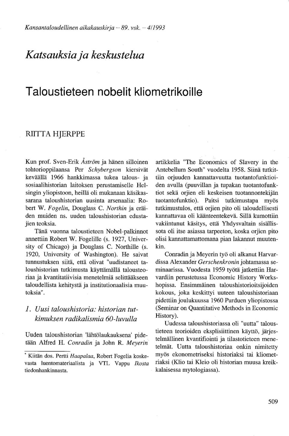 mukanaan käsikassarana taloushistorian uusinta arsenaalia: Robert W. Fogelin, Douglass C. Northin ja eräiden muiden ns. uuden taloushistorian edustajien teoksia.