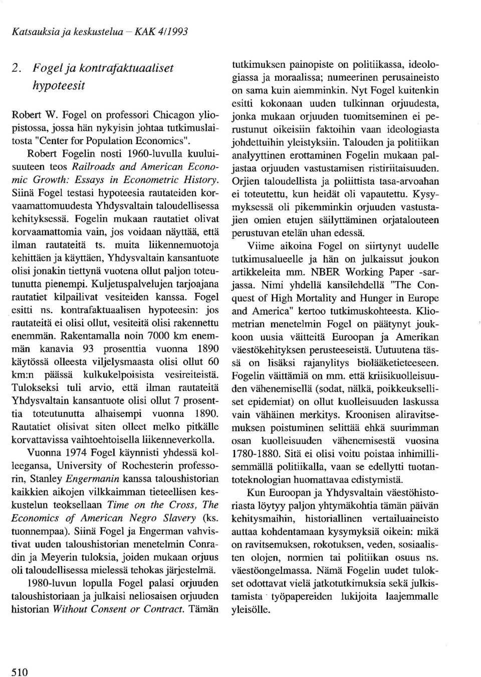 Robert Fogelin nosti 1960-luvulla kuuluisuuteen teos Railroads and American Economic Growth: Essays in Econometric History.