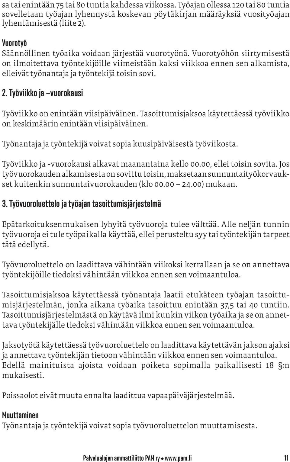 Vuorotyöhön siirtymisestä on ilmoitettava työntekijöille viimeistään kaksi viikkoa ennen sen alkamista, elleivät työnantaja ja työntekijä toisin sovi. 2.