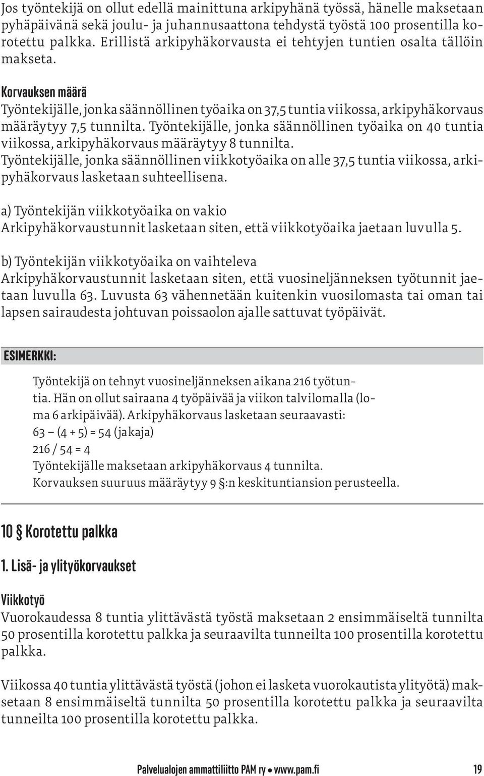 Työntekijälle, jonka säännöllinen työaika on 40 tuntia viikossa, arkipyhäkorvaus määräytyy 8 tunnilta.