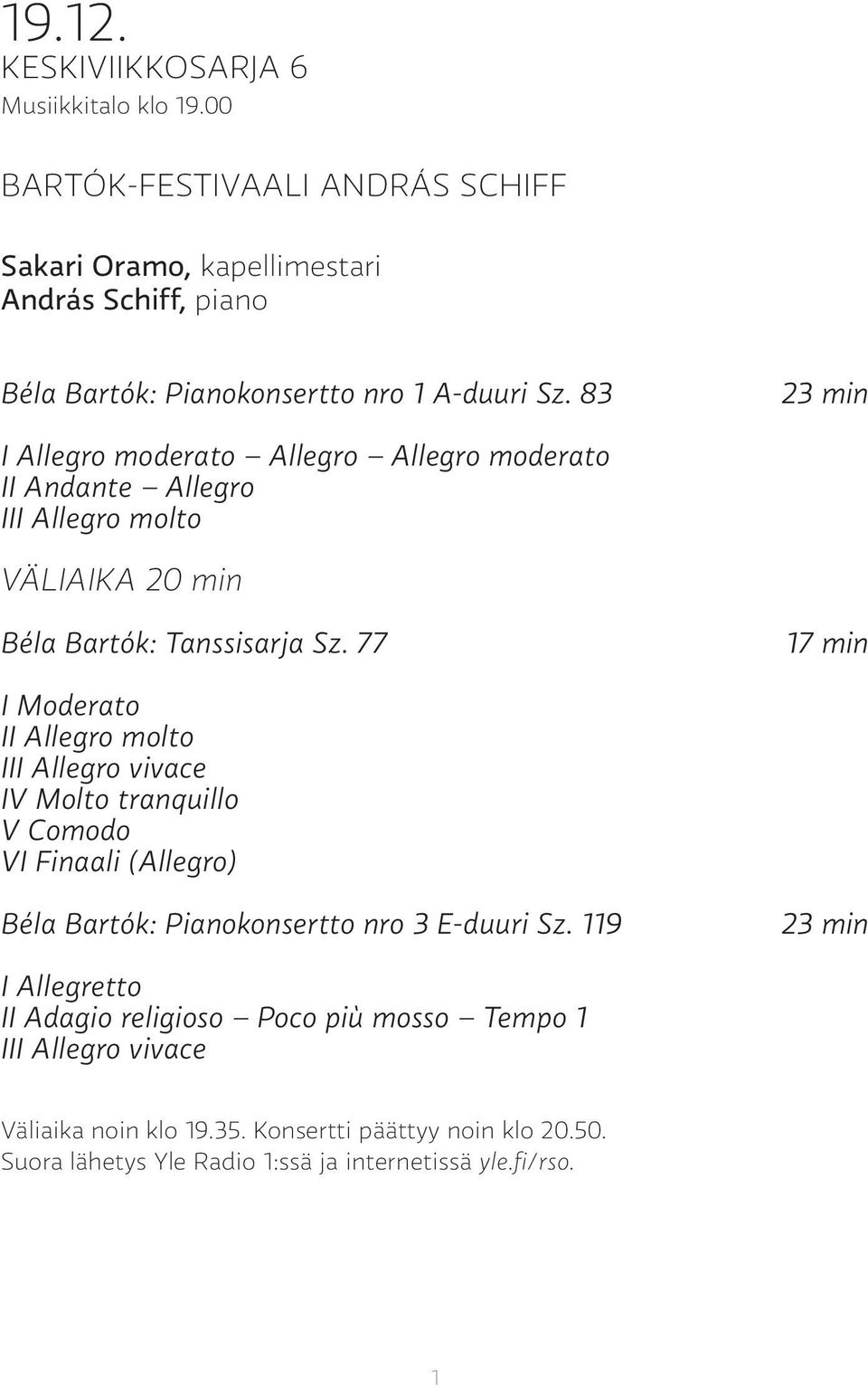 83 23 min I Allegro moderato Allegro Allegro moderato II Andante Allegro III Allegro molto VÄLIAIKA 20 min Béla Bartók: Tanssisarja Sz.