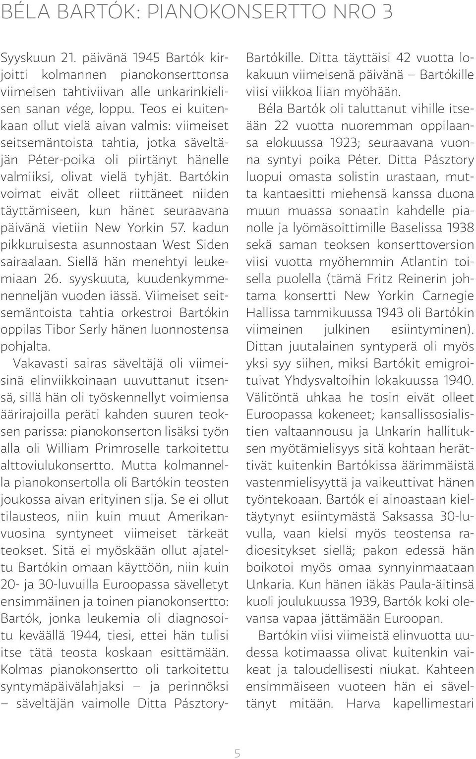 Bartókin voimat eivät olleet riittäneet niiden täyttämiseen, kun hänet seuraavana päivänä vietiin New Yorkin 57. kadun pikkuruisesta asunnostaan West Siden sairaalaan.