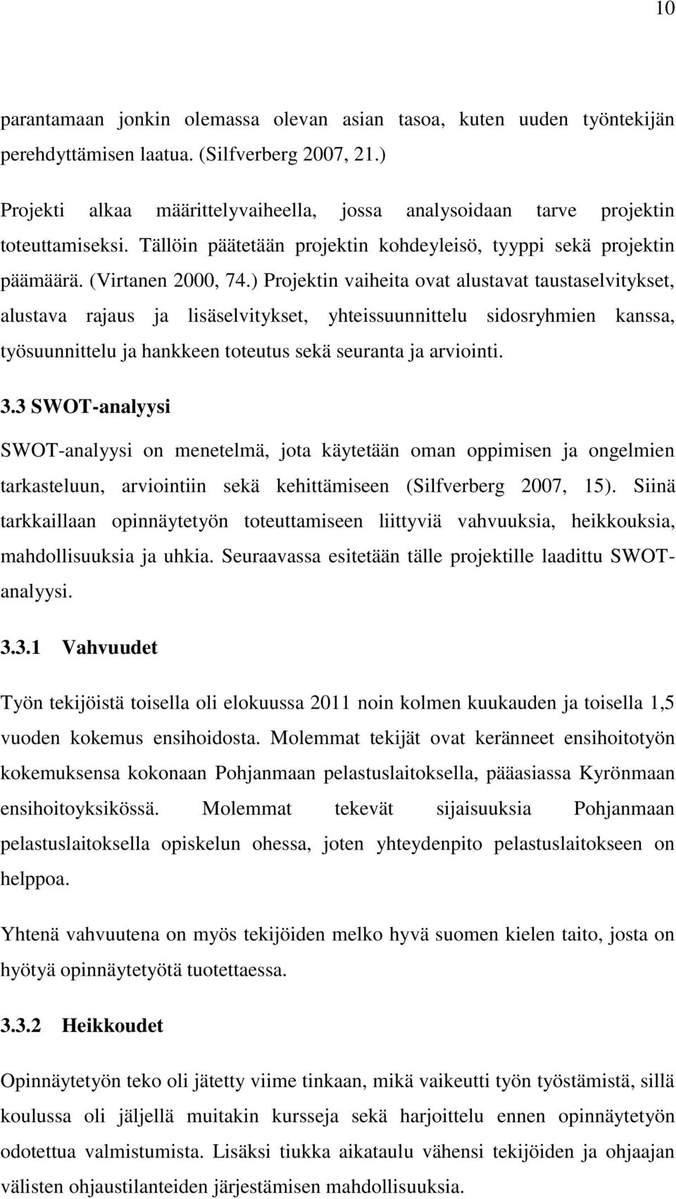 ) Projektin vaiheita ovat alustavat taustaselvitykset, alustava rajaus ja lisäselvitykset, yhteissuunnittelu sidosryhmien kanssa, työsuunnittelu ja hankkeen toteutus sekä seuranta ja arviointi. 3.