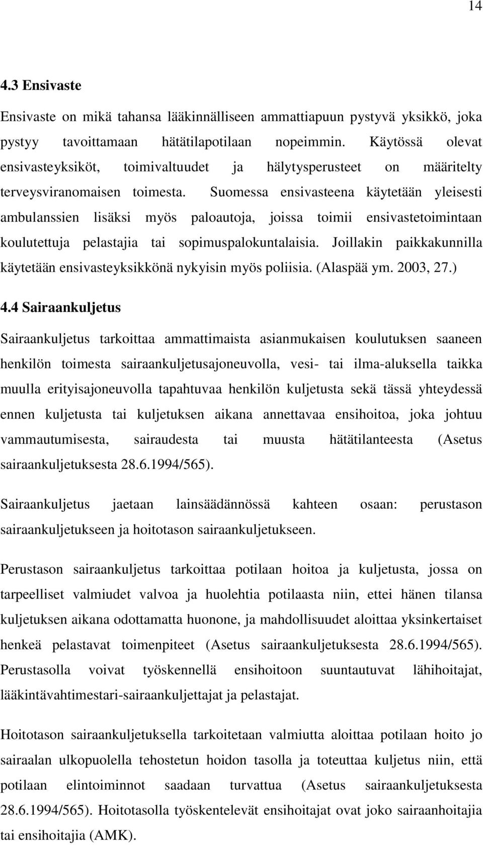 Suomessa ensivasteena käytetään yleisesti ambulanssien lisäksi myös paloautoja, joissa toimii ensivastetoimintaan koulutettuja pelastajia tai sopimuspalokuntalaisia.