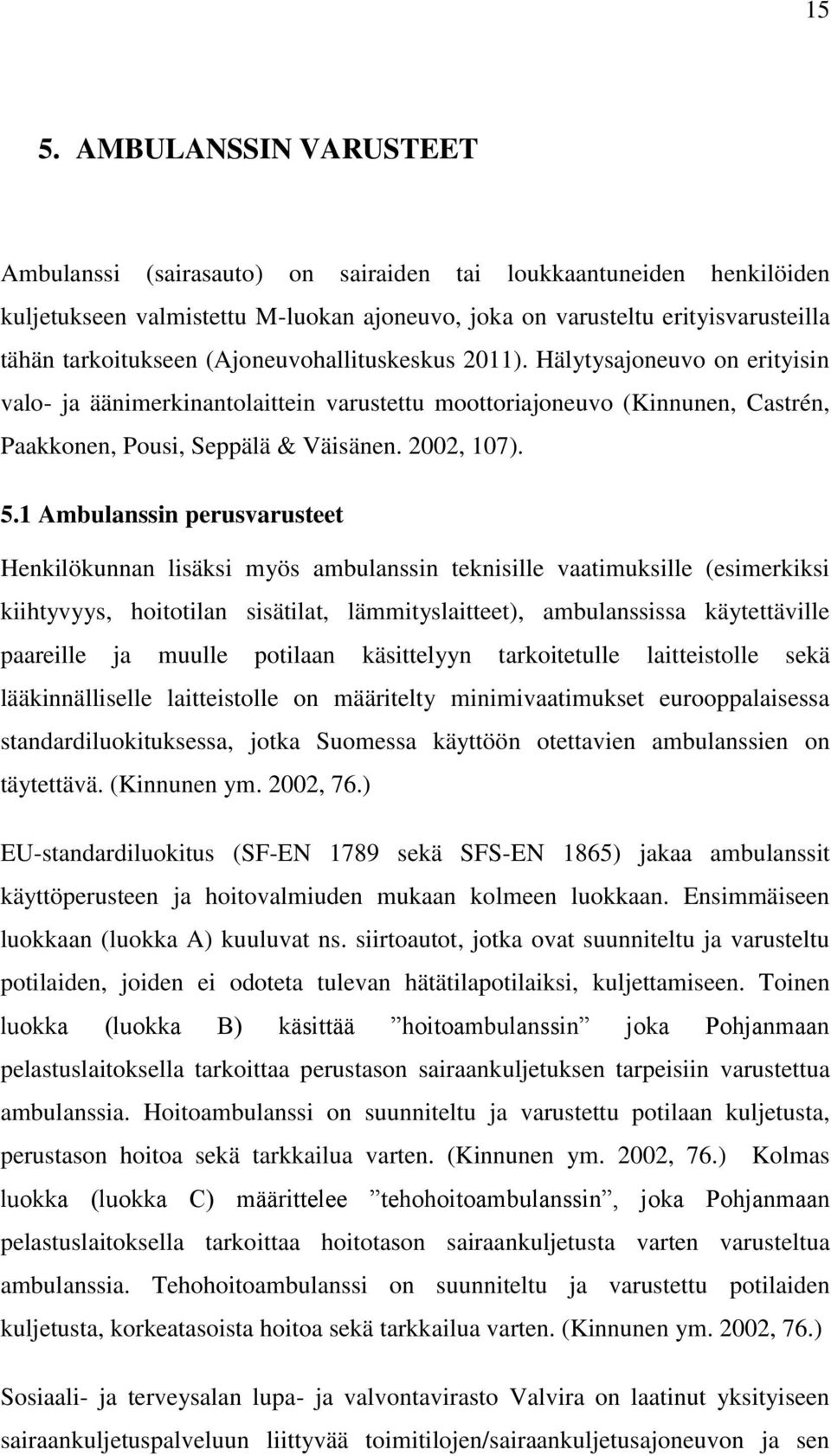 1 Ambulanssin perusvarusteet Henkilökunnan lisäksi myös ambulanssin teknisille vaatimuksille (esimerkiksi kiihtyvyys, hoitotilan sisätilat, lämmityslaitteet), ambulanssissa käytettäville paareille ja