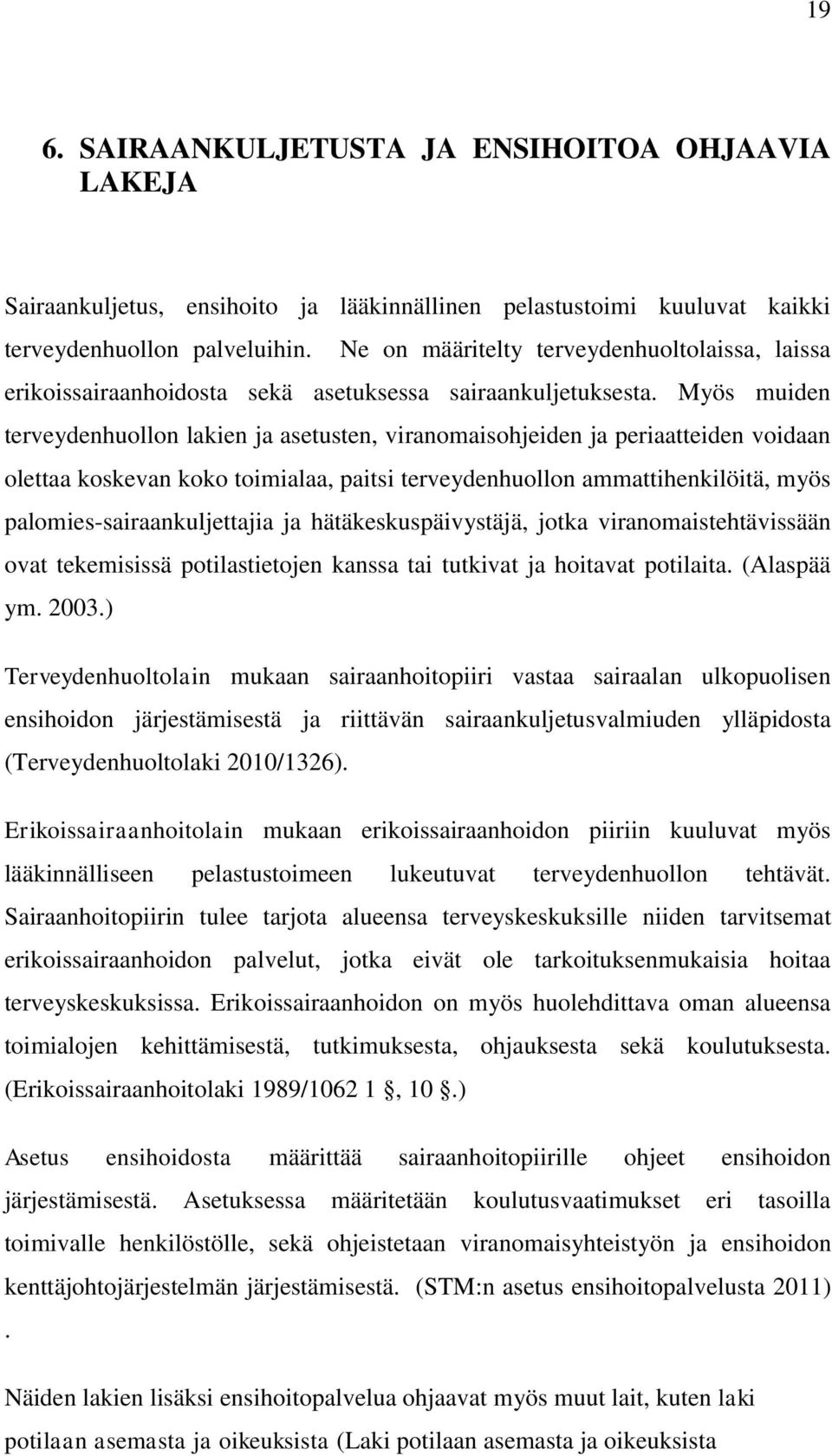 Myös muiden terveydenhuollon lakien ja asetusten, viranomaisohjeiden ja periaatteiden voidaan olettaa koskevan koko toimialaa, paitsi terveydenhuollon ammattihenkilöitä, myös