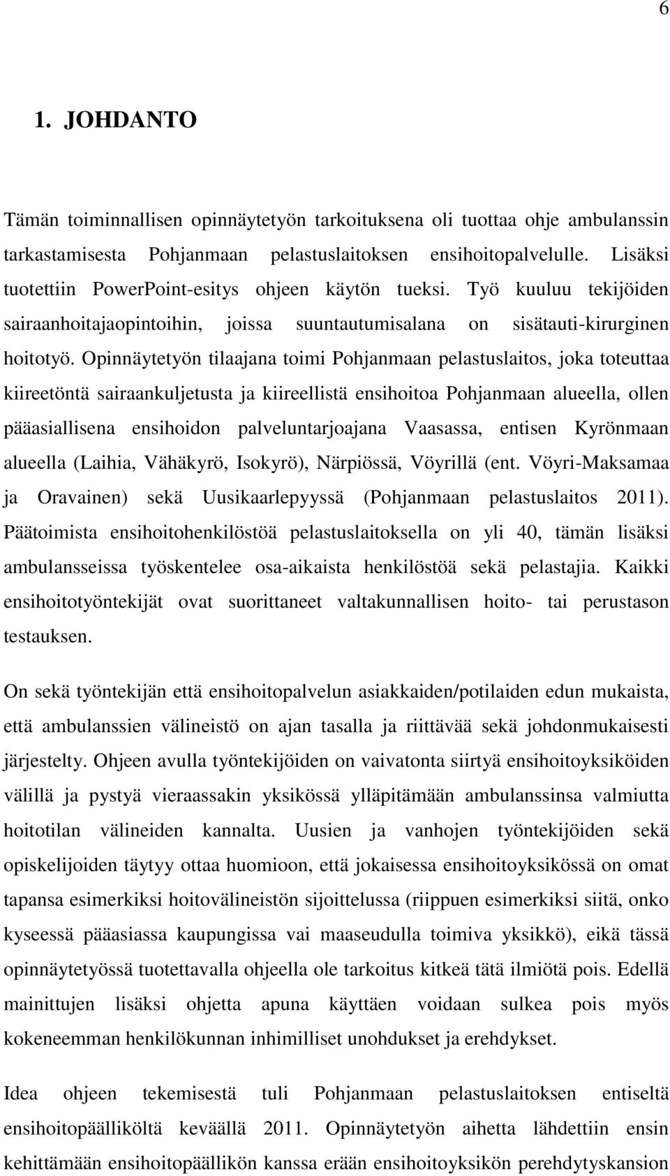 Opinnäytetyön tilaajana toimi Pohjanmaan pelastuslaitos, joka toteuttaa kiireetöntä sairaankuljetusta ja kiireellistä ensihoitoa Pohjanmaan alueella, ollen pääasiallisena ensihoidon