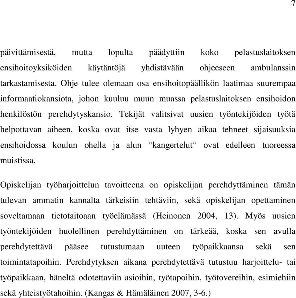 Tekijät valitsivat uusien työntekijöiden työtä helpottavan aiheen, koska ovat itse vasta lyhyen aikaa tehneet sijaisuuksia ensihoidossa koulun ohella ja alun kangertelut ovat edelleen tuoreessa