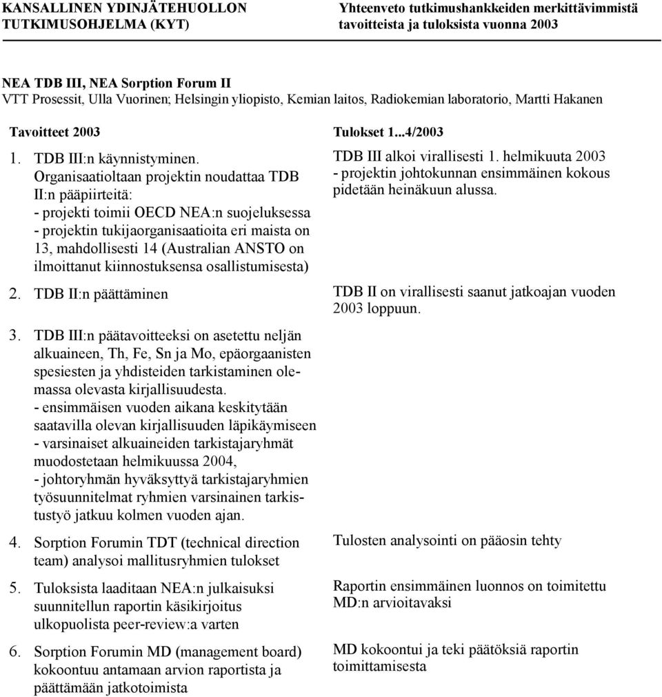 ilmoittanut kiinnostuksensa osallistumisesta) TDB III alkoi virallisesti 1. helmikuuta 2003 - projektin johtokunnan ensimmäinen kokous pidetään heinäkuun alussa. 2. TDB II:n päättäminen TDB II on virallisesti saanut jatkoajan vuoden 2003 loppuun.