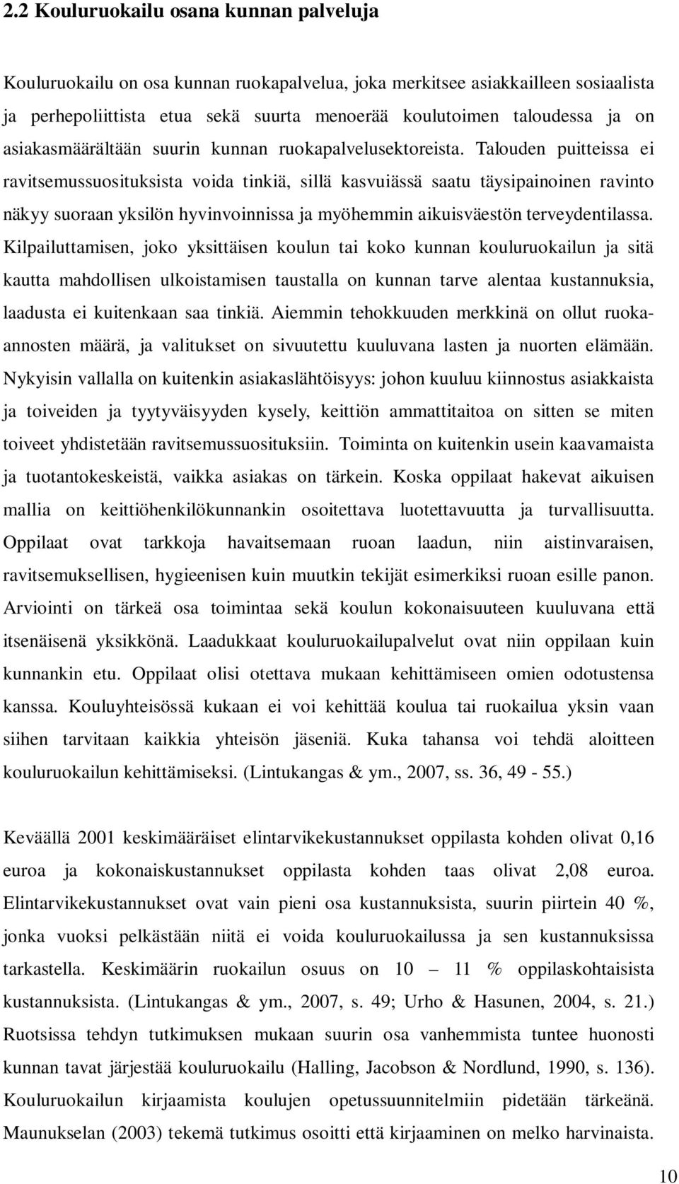 Talouden puitteissa ei ravitsemussuosituksista voida tinkiä, sillä kasvuiässä saatu täysipainoinen ravinto näkyy suoraan yksilön hyvinvoinnissa ja myöhemmin aikuisväestön terveydentilassa.