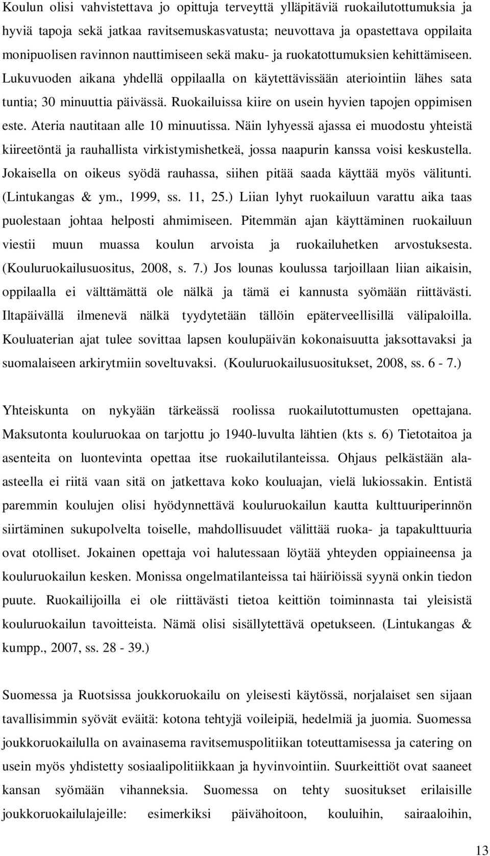 Ruokailuissa kiire on usein hyvien tapojen oppimisen este. Ateria nautitaan alle 10 minuutissa.