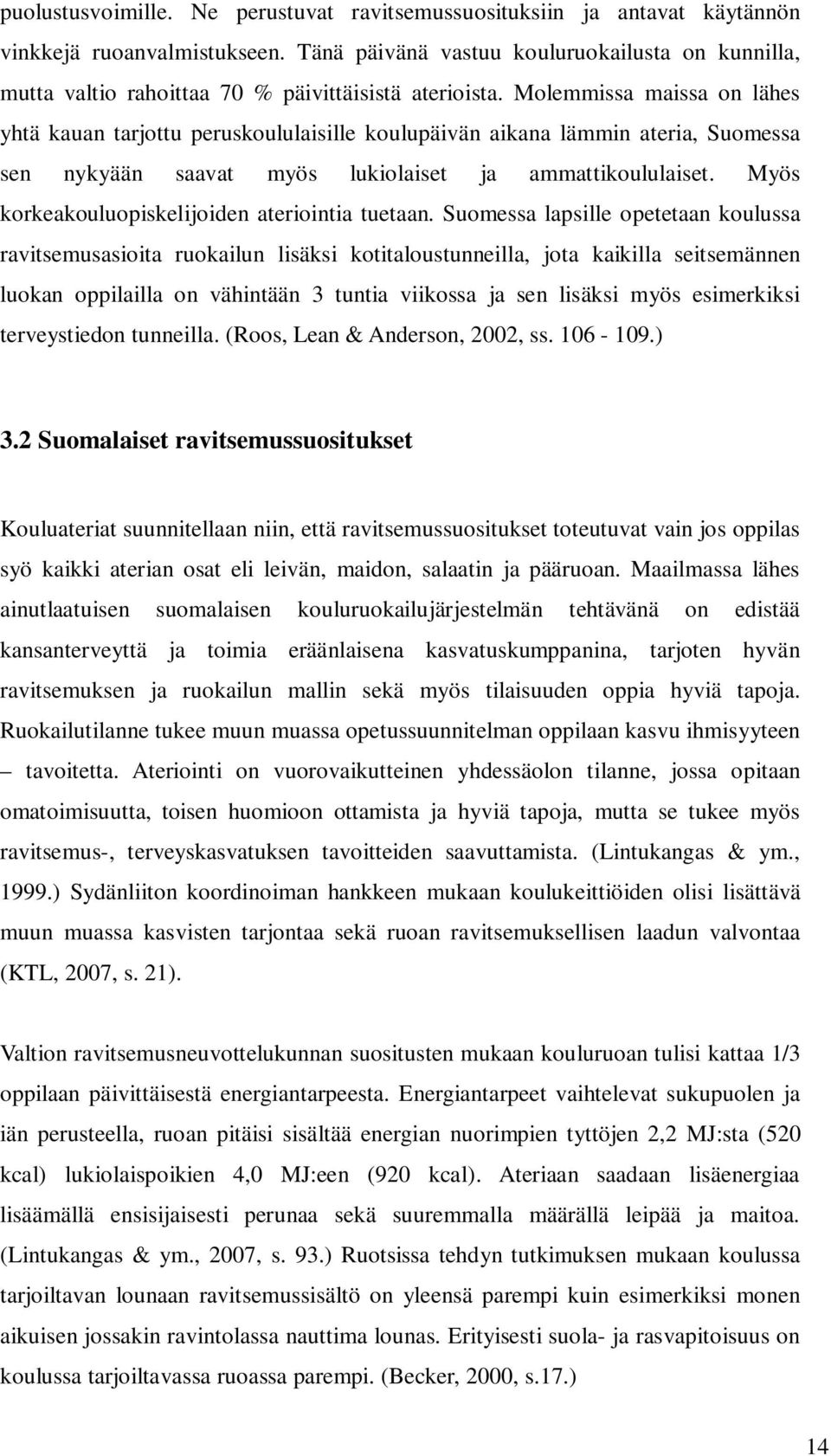 Molemmissa maissa on lähes yhtä kauan tarjottu peruskoululaisille koulupäivän aikana lämmin ateria, Suomessa sen nykyään saavat myös lukiolaiset ja ammattikoululaiset.