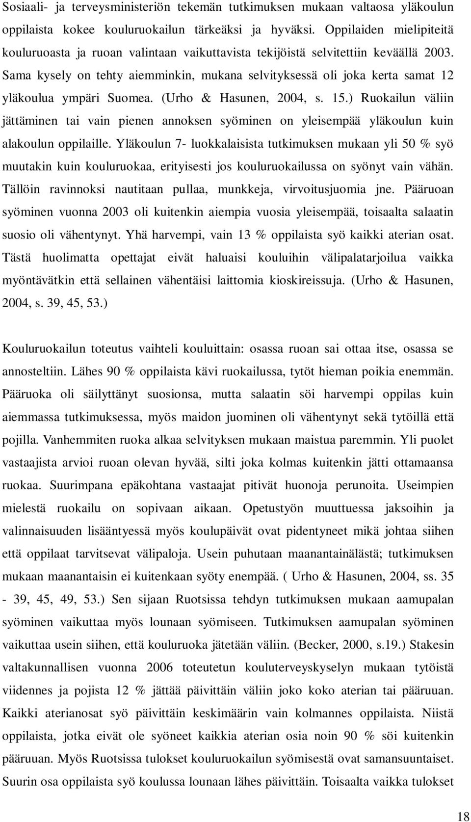Sama kysely on tehty aiemminkin, mukana selvityksessä oli joka kerta samat 12 yläkoulua ympäri Suomea. (Urho & Hasunen, 2004, s. 15.