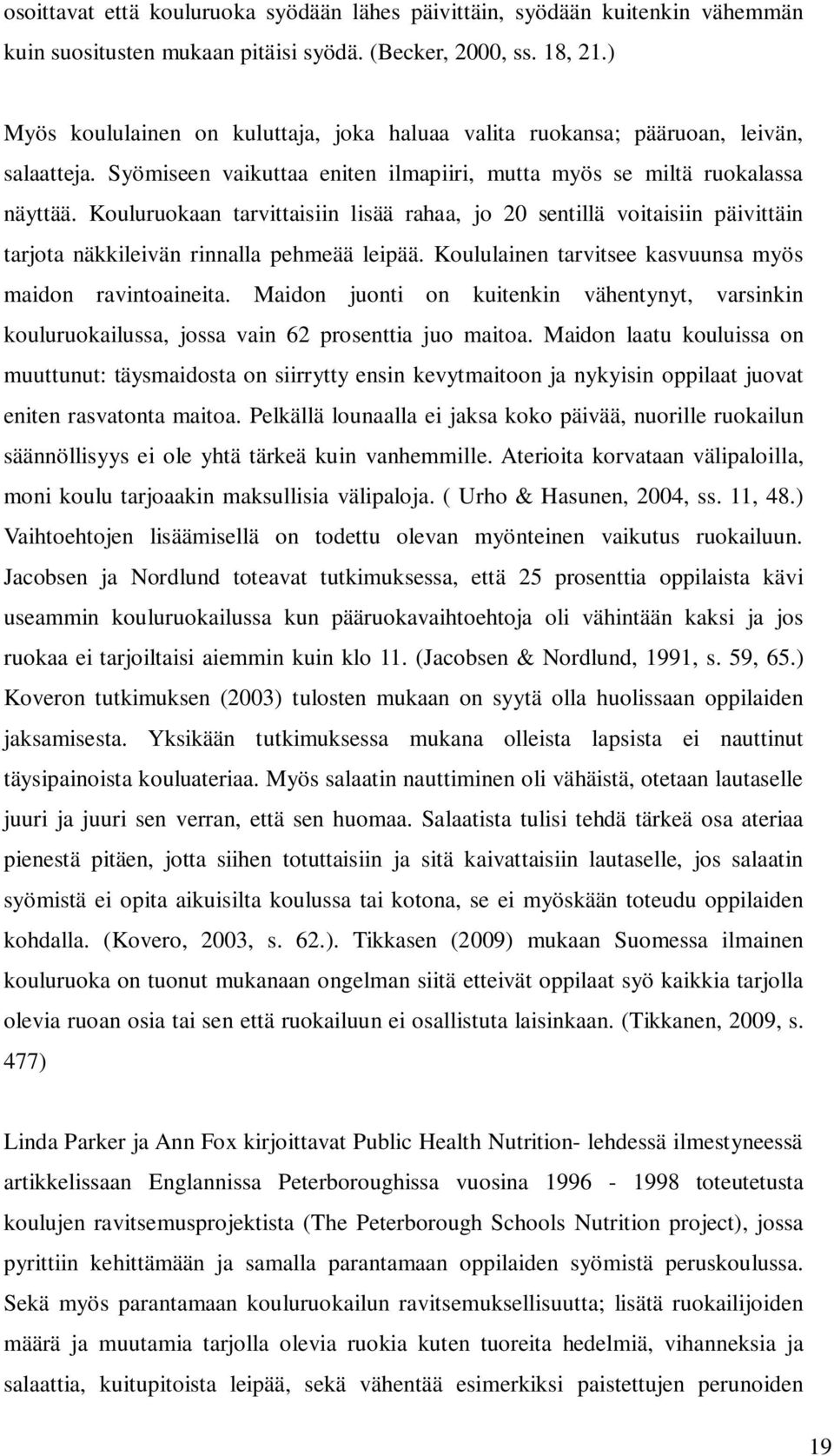 Kouluruokaan tarvittaisiin lisää rahaa, jo 20 sentillä voitaisiin päivittäin tarjota näkkileivän rinnalla pehmeää leipää. Koululainen tarvitsee kasvuunsa myös maidon ravintoaineita.