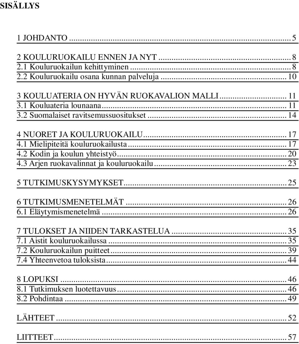 .. 20 4.3 Arjen ruokavalinnat ja kouluruokailu... 23 5 TUTKIMUSKYSYMYKSET... 25 6 TUTKIMUSMENETELMÄT... 26 6.1 Eläytymismenetelmä... 26 7 TULOKSET JA NIIDEN TARKASTELUA... 35 7.