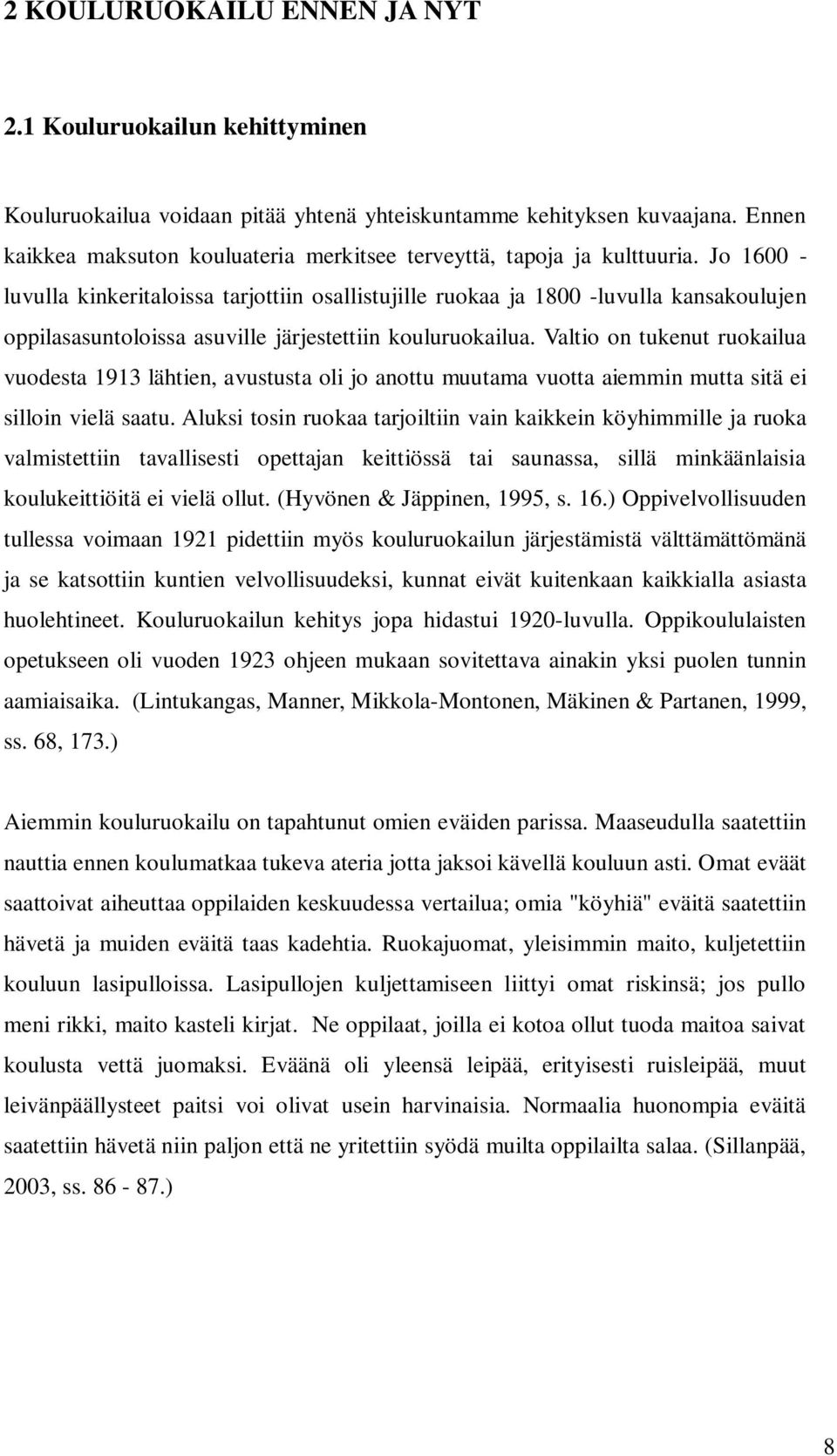 Jo 1600 - luvulla kinkeritaloissa tarjottiin osallistujille ruokaa ja 1800 -luvulla kansakoulujen oppilasasuntoloissa asuville järjestettiin kouluruokailua.