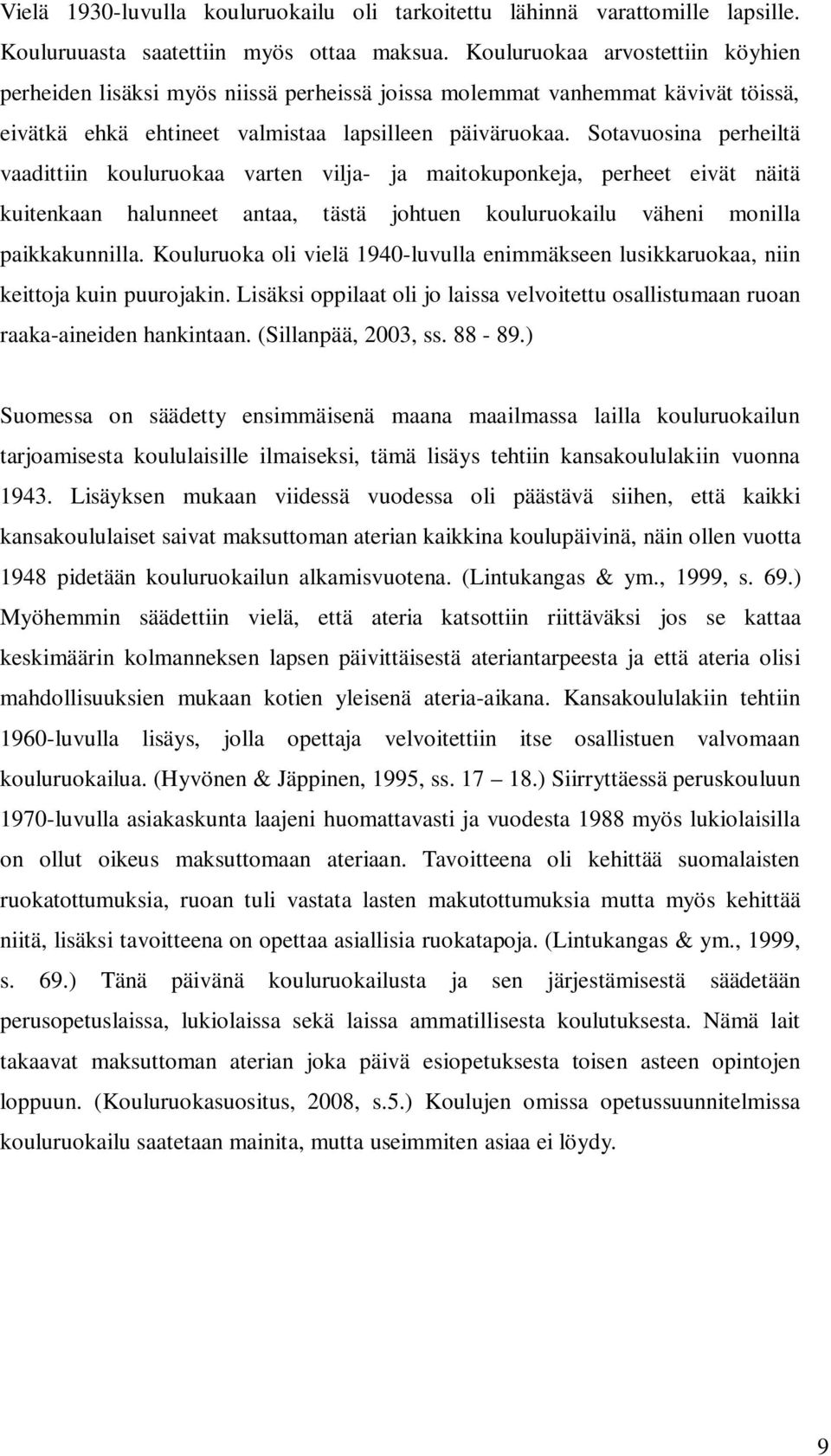 Sotavuosina perheiltä vaadittiin kouluruokaa varten vilja- ja maitokuponkeja, perheet eivät näitä kuitenkaan halunneet antaa, tästä johtuen kouluruokailu väheni monilla paikkakunnilla.