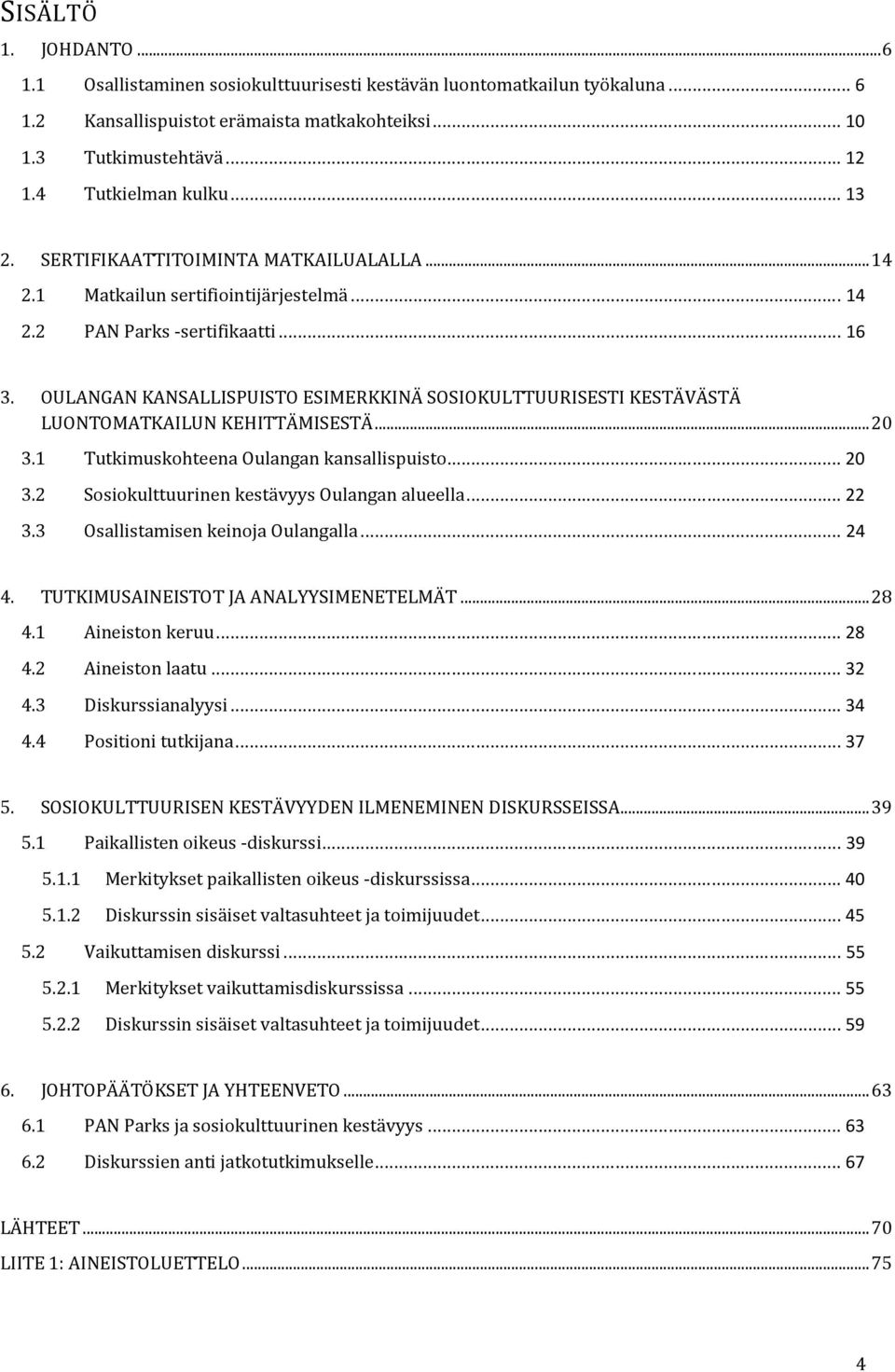 OULANGAN KANSALLISPUISTO ESIMERKKINÄ SOSIOKULTTUURISESTI KESTÄVÄSTÄ LUONTOMATKAILUN KEHITTÄMISESTÄ... 20 3.1 Tutkimuskohteena Oulangan kansallispuisto... 20 3.2 Sosiokulttuurinen kestävyys Oulangan alueella.