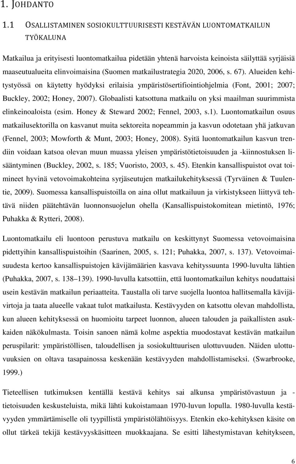 (Suomen matkailustrategia 2020, 2006, s. 67). Alueiden kehitystyössä on käytetty hyödyksi erilaisia ympäristösertifiointiohjelmia (Font, 2001; 2007; Buckley, 2002; Honey, 2007).