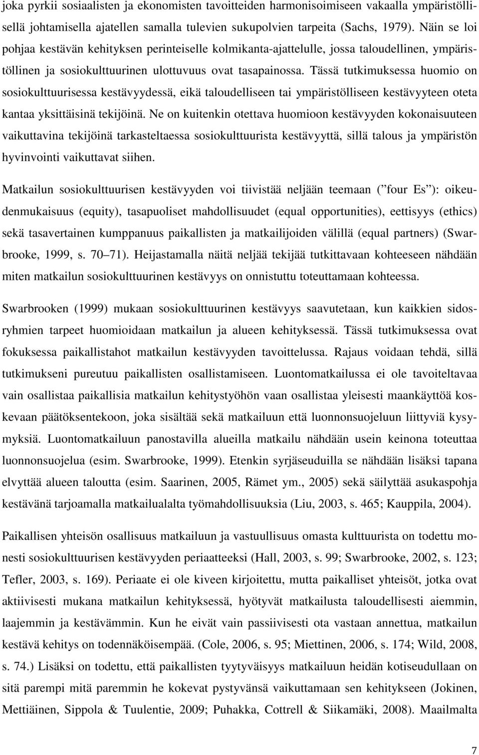 Tässä tutkimuksessa huomio on sosiokulttuurisessa kestävyydessä, eikä taloudelliseen tai ympäristölliseen kestävyyteen oteta kantaa yksittäisinä tekijöinä.