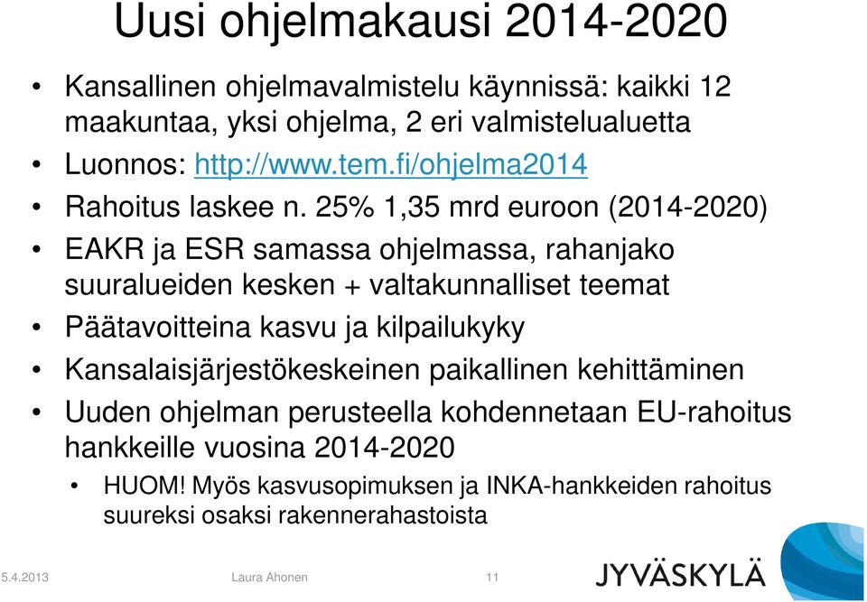 25% 1,35 mrd euroon (2014-2020) EAKR ja ESR samassa ohjelmassa, rahanjako suuralueiden kesken + valtakunnalliset teemat Päätavoitteina kasvu ja