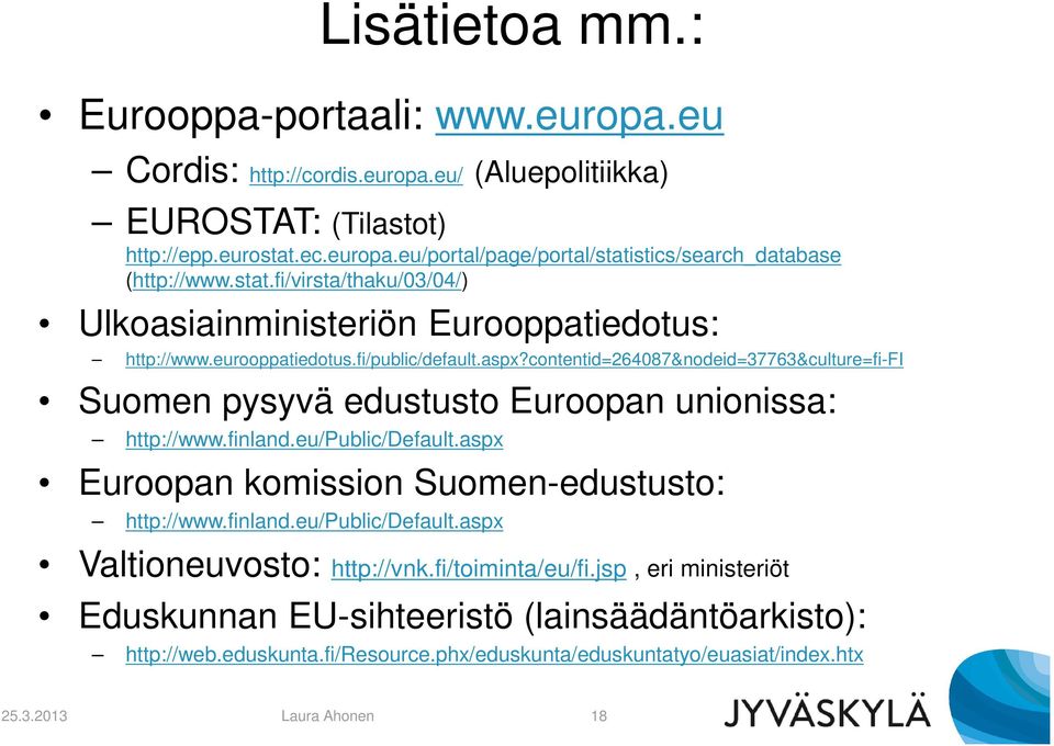 contentid=264087&nodeid=37763&culture=fi-fi Suomen pysyvä edustusto Euroopan unionissa: http://www.finland.eu/public/default.aspx Euroopan komission Suomen-edustusto: http://www.finland.eu/public/default.aspx Valtioneuvosto: http://vnk.