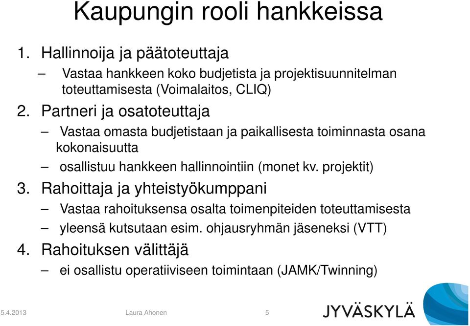 Partneri ja osatoteuttaja Vastaa omasta budjetistaan ja paikallisesta toiminnasta osana kokonaisuutta osallistuu hankkeen hallinnointiin