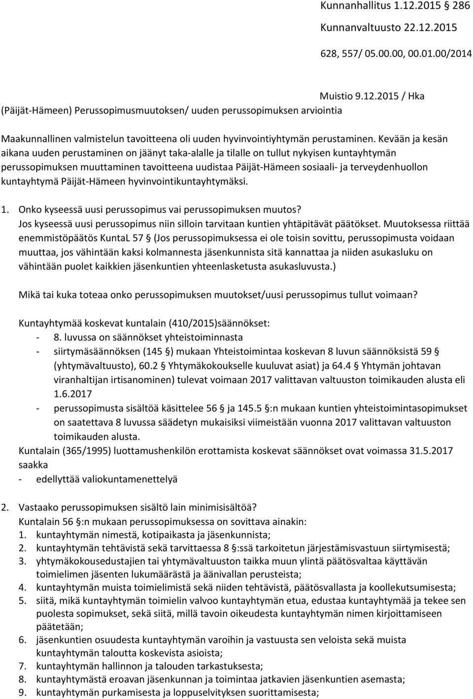 Kevään ja kesän aikana uuden perustaminen on jäänyt taka alalle ja tilalle on tullut nykyisen kuntayhtymän perussopimuksen muuttaminen tavoitteena uudistaa Päijät Hämeen sosiaali ja terveydenhuollon