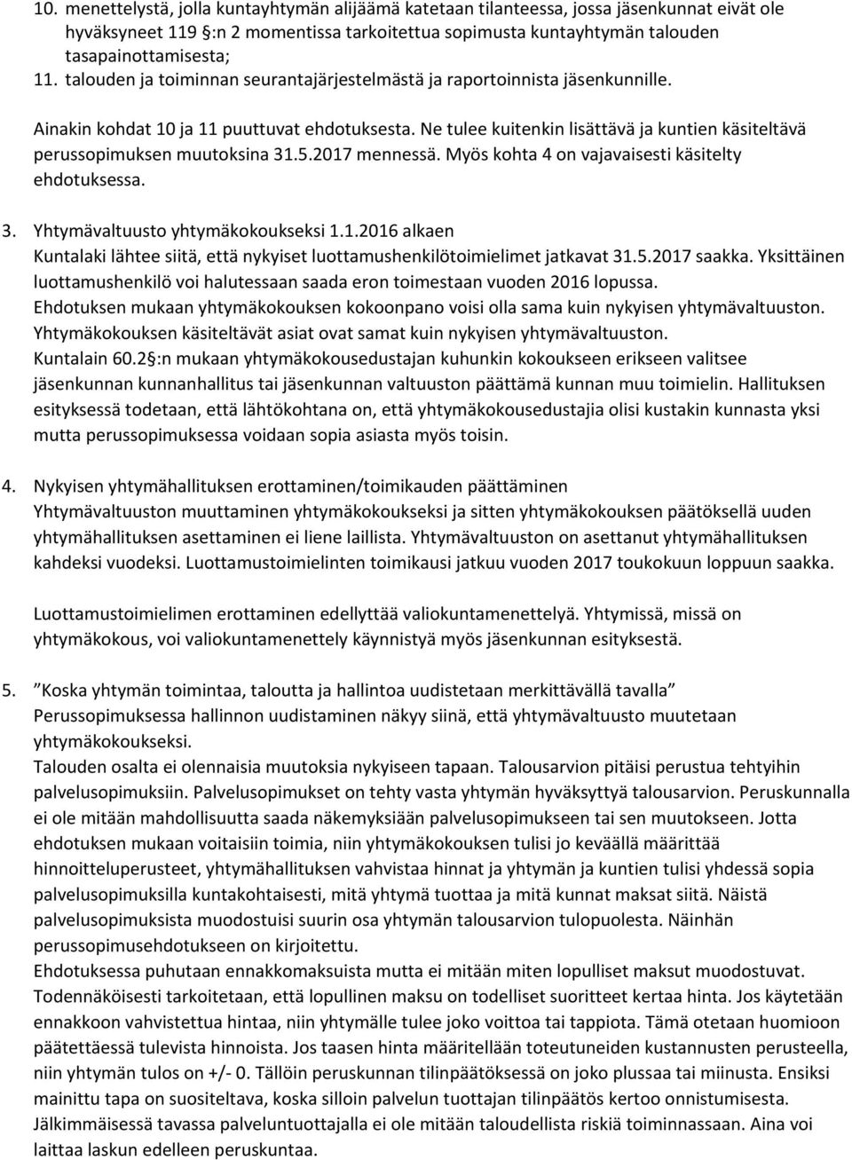 Ne tulee kuitenkin lisättävä ja kuntien käsiteltävä perussopimuksen muutoksina 31.5.2017 mennessä. Myös kohta 4 on vajavaisesti käsitelty ehdotuksessa. 3. Yhtymävaltuusto yhtymäkokoukseksi 1.1.2016 alkaen Kuntalaki lähtee siitä, että nykyiset luottamushenkilötoimielimet jatkavat 31.