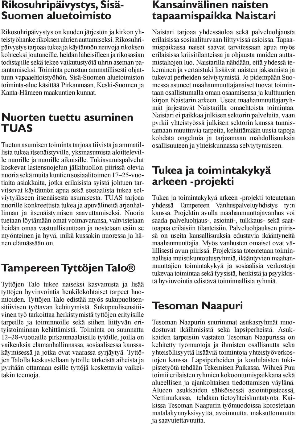 Toiminta perustuu ammatillisesti ohjattuun vapaaehtoistyöhön. Sisä-Suomen aluetoimiston toiminta-alue käsittää Pirkanmaan, Keski-Suomen ja Kanta-Hämeen maakuntien kunnat.