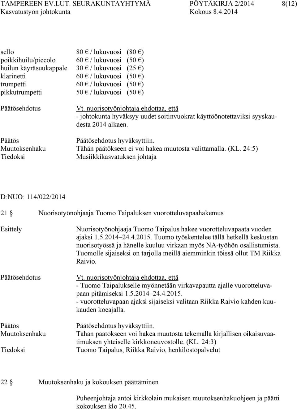 lukuvuosi (50 ) pikkutrumpetti 50 / lukuvuosi (50 ) Päätösehdotus Vt. nuorisotyönjohtaja ehdottaa, että - johtokunta hyväksyy uudet soitinvuokrat käyttöönotettaviksi syyskaudesta 2014 alkaen.