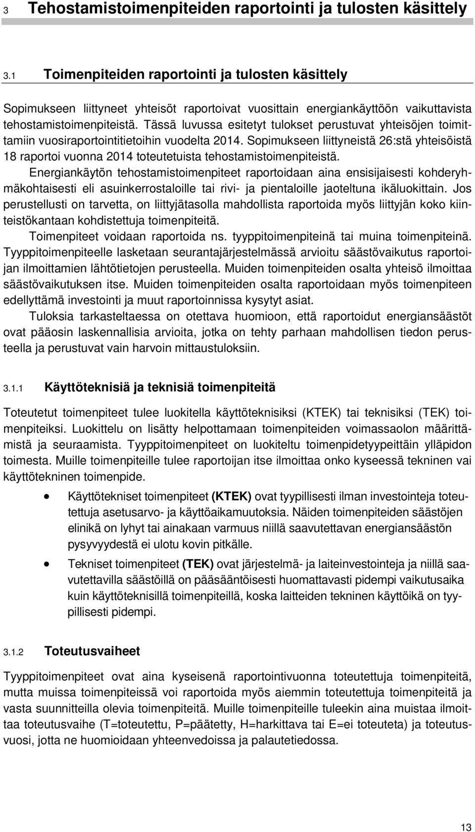 Tässä luvussa esitetyt tulokset perustuvat yhteisöjen toimittamiin vuosiraportointitietoihin vuodelta 2014.