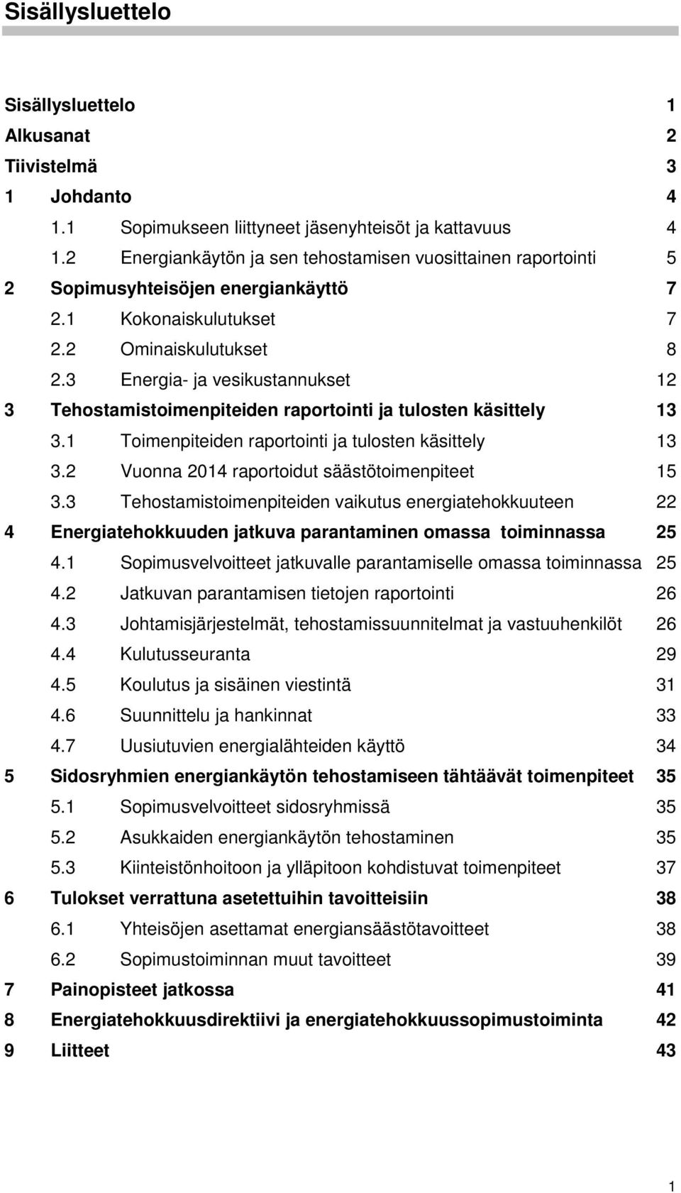 3 Energia- ja vesikustannukset 12 3 Tehostamistoimenpiteiden raportointi ja tulosten käsittely 13 3.1 Toimenpiteiden raportointi ja tulosten käsittely 13 3.