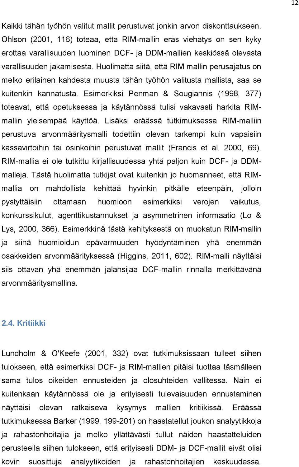 Huolimatta siitä, että RIM mallin perusajatus on melko erilainen kahdesta muusta tähän työhön valitusta mallista, saa se kuitenkin kannatusta.