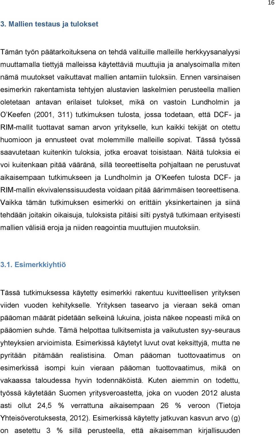 Ennen varsinaisen esimerkin rakentamista tehtyjen alustavien laskelmien perusteella mallien oletetaan antavan erilaiset tulokset, mikä on vastoin Lundholmin ja O Keefen (2001, 311) tutkimuksen