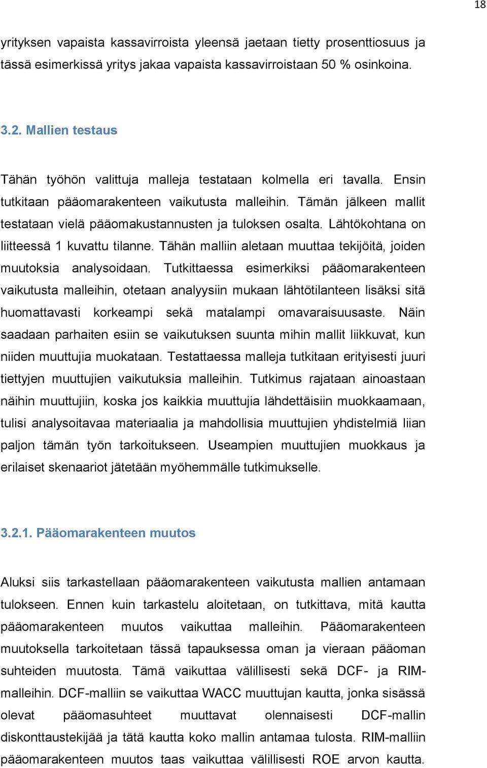 Tämän jälkeen mallit testataan vielä pääomakustannusten ja tuloksen osalta. Lähtökohtana on liitteessä 1 kuvattu tilanne. Tähän malliin aletaan muuttaa tekijöitä, joiden muutoksia analysoidaan.