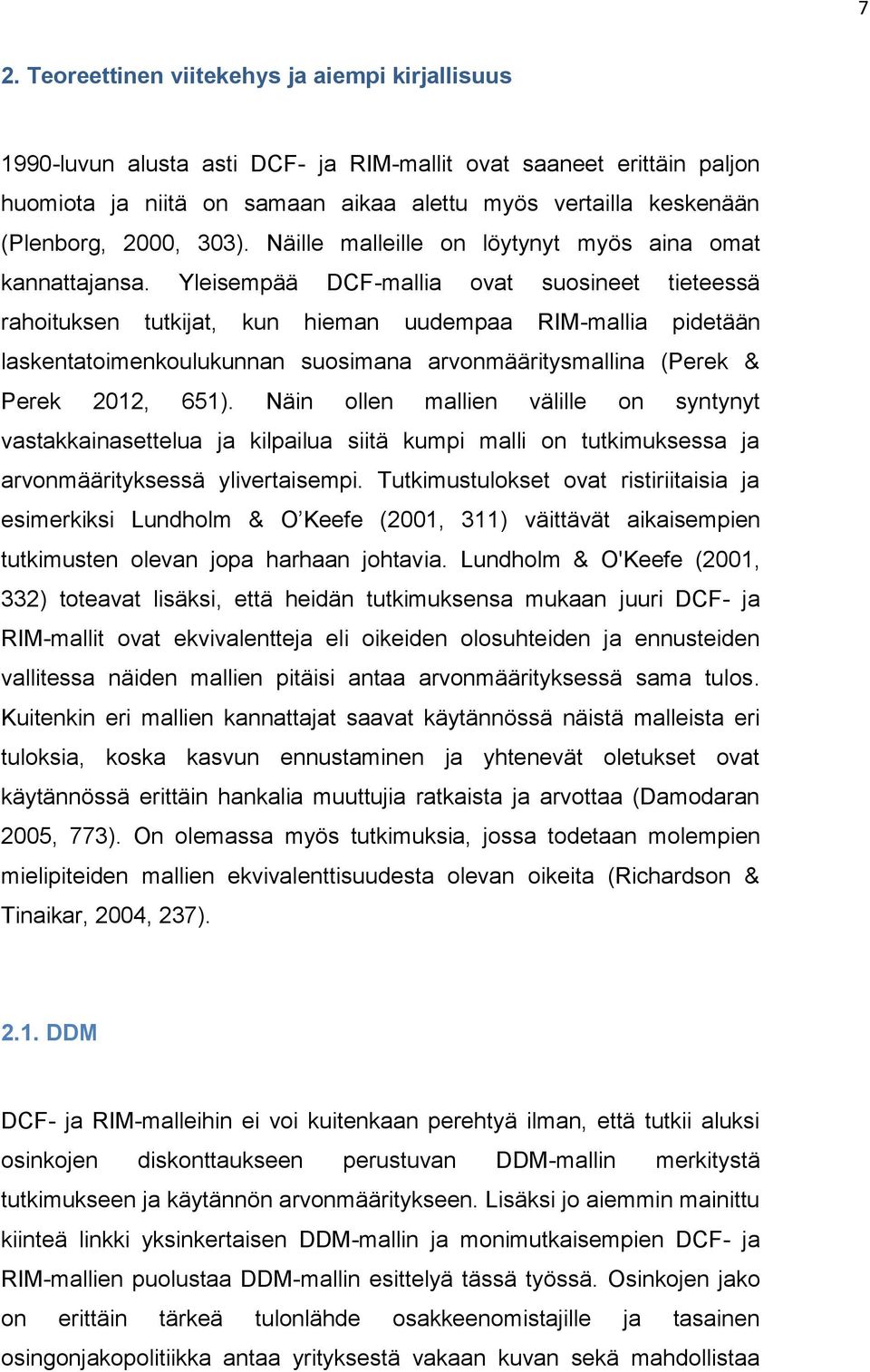 Yleisempää DCF-mallia ovat suosineet tieteessä rahoituksen tutkijat, kun hieman uudempaa RIM-mallia pidetään laskentatoimenkoulukunnan suosimana arvonmääritysmallina (Perek & Perek 2012, 651).