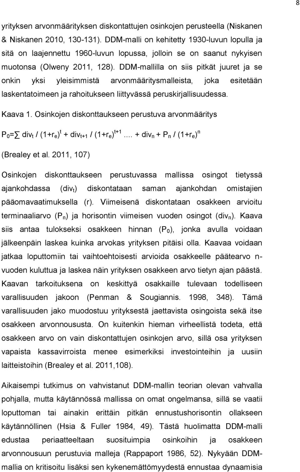 DDM-mallilla on siis pitkät juuret ja se onkin yksi yleisimmistä arvonmääritysmalleista, joka esitetään laskentatoimeen ja rahoitukseen liittyvässä peruskirjallisuudessa. Kaava 1.