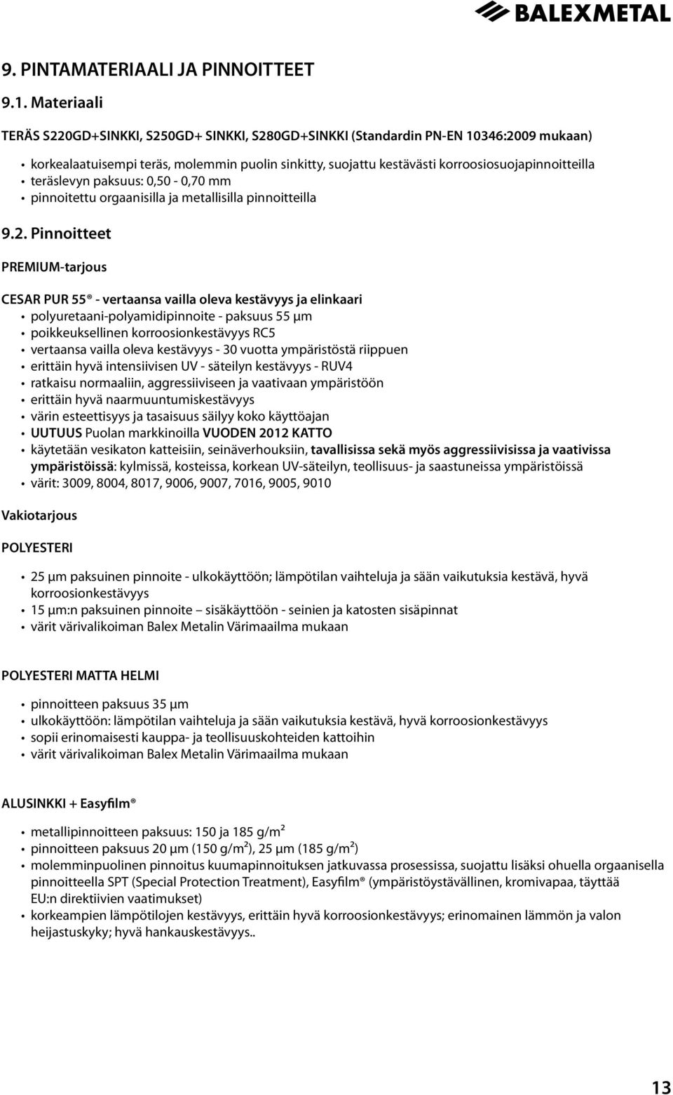 teräslevyn paksuus: 0,50-0,70 mm pinnoitettu orgaanisilla ja metallisilla pinnoitteilla 9.2.