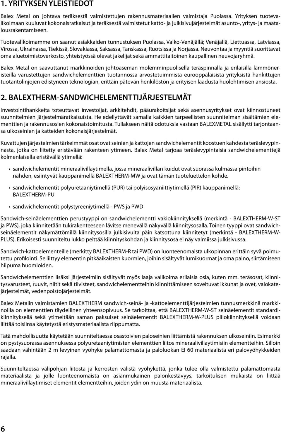 Tuotevalikoimamme on saanut asiakkaiden tunnustuksen Puolassa, Valko-Venäjällä; Venäjällä, Liettuassa, Latviassa, Virossa, Ukrainassa, Tšekissä, Slovakiassa, Saksassa, Tanskassa, Ruotsissa ja