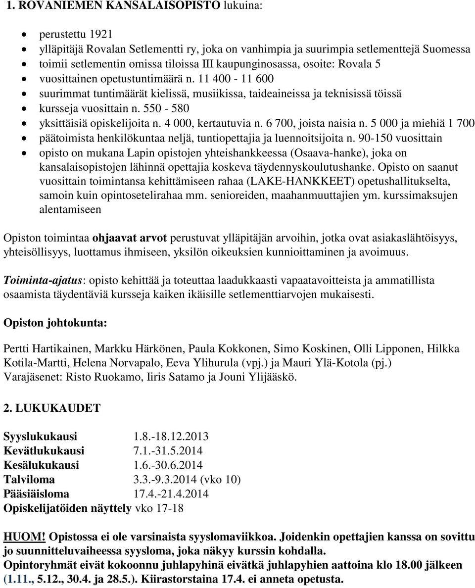 550-580 yksittäisiä opiskelijoita n. 4 000, kertautuvia n. 6 700, joista naisia n. 5 000 ja miehiä 1 700 päätoimista henkilökuntaa neljä, tuntiopettajia ja luennoitsijoita n.