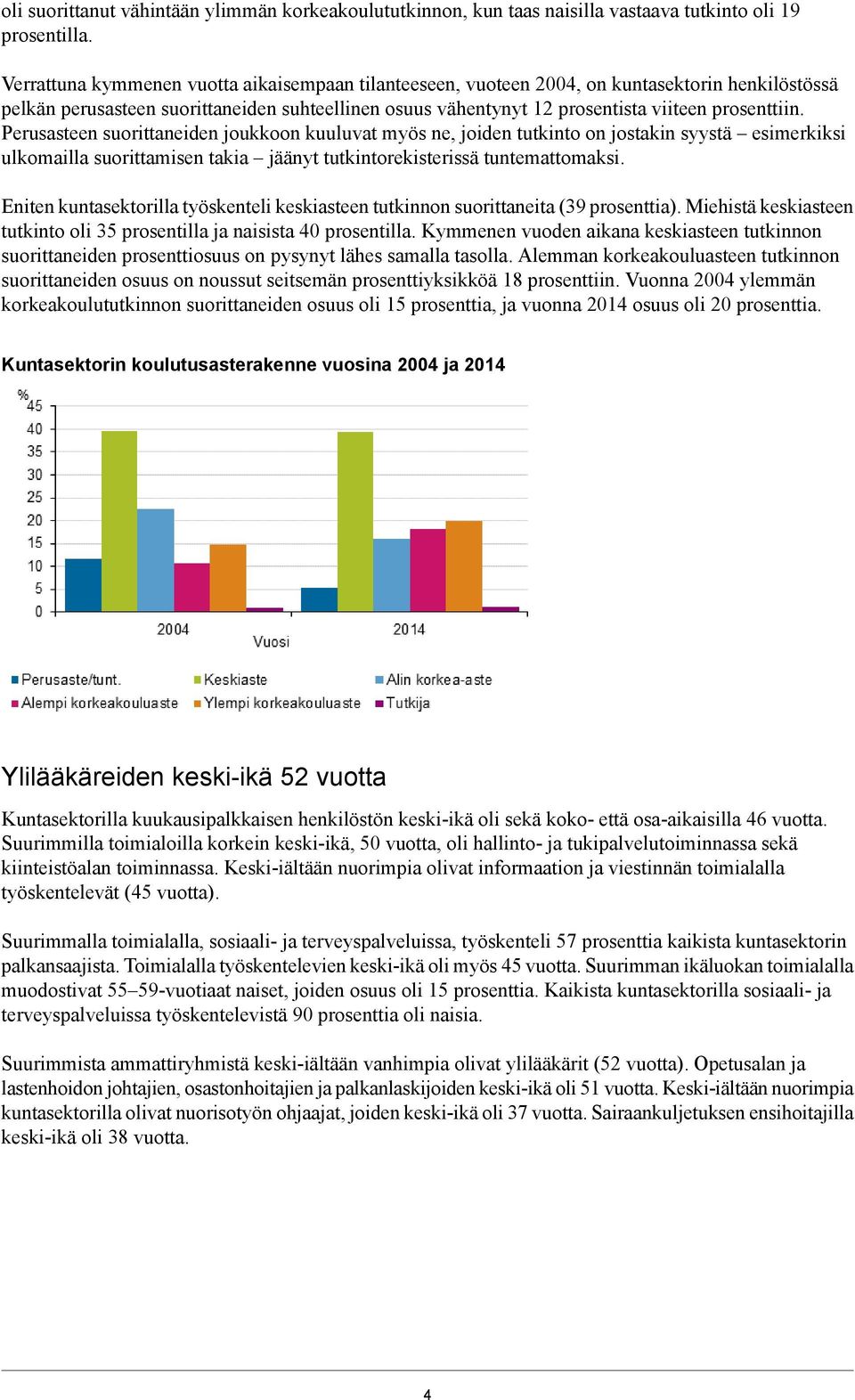 en suorittaneiden joukkoon kuuluvat myös ne, joiden tutkinto on jostakin syystä esimerkiksi ulkomailla suorittamisen takia jäänyt tutkintorekisterissä tuntemattomaksi.