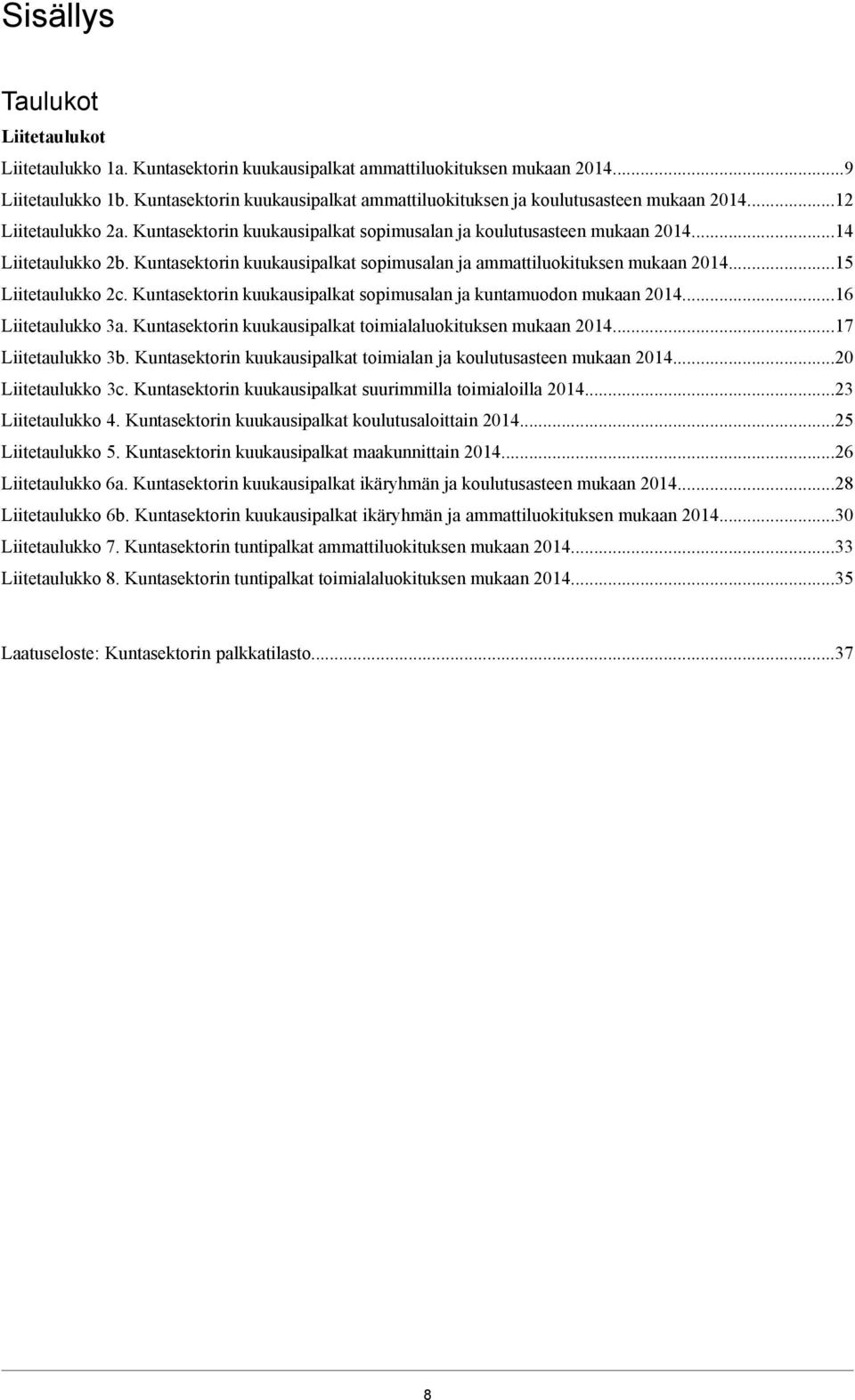 Kuntasektorin kuukausipalkat sopimusalan ja ammattiluokituksen mukaan 04.5 Liitetaulukko c. Kuntasektorin kuukausipalkat sopimusalan ja kuntamuodon mukaan 04.6 Liitetaulukko a.