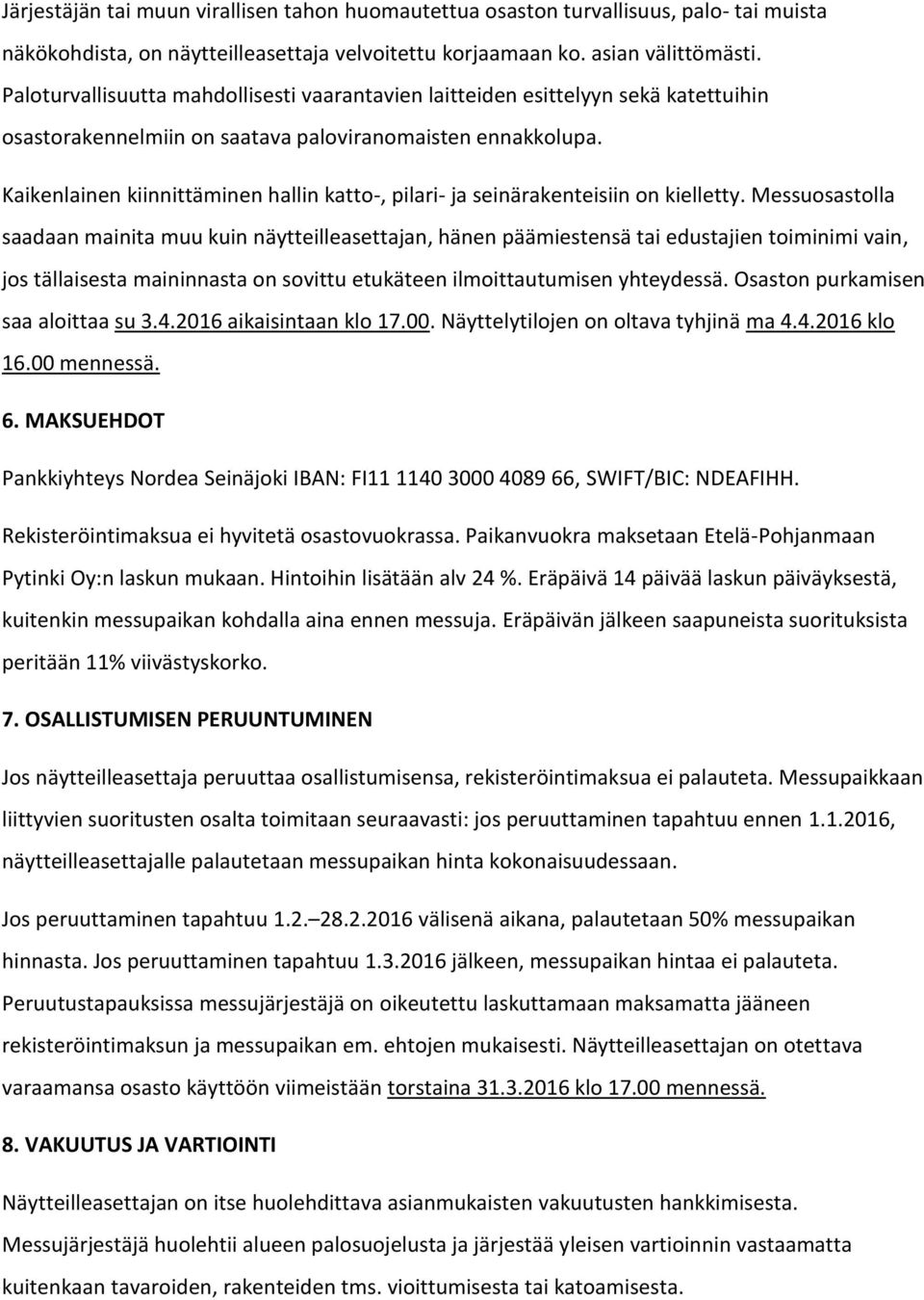 Kaikenlainen kiinnittäminen hallin katto-, pilari- ja seinärakenteisiin on kielletty.