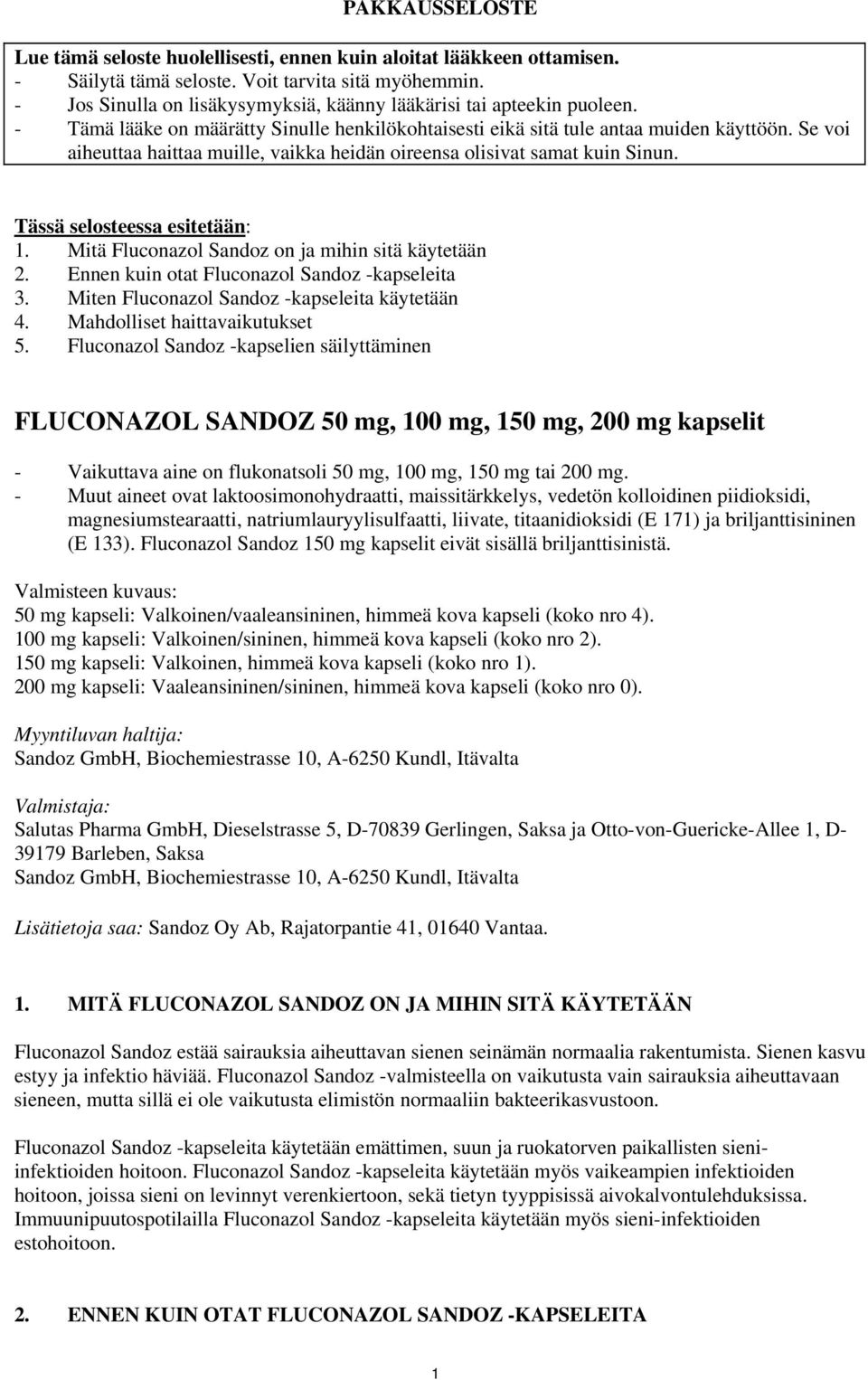 Se voi aiheuttaa haittaa muille, vaikka heidän oireensa olisivat samat kuin Sinun. Tässä selosteessa esitetään: 1. Mitä Fluconazol Sandoz on ja mihin sitä käytetään 2.